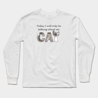 Today I will only be talking about my cat - white cat, siamese cat oil painting word art Long Sleeve T-Shirt